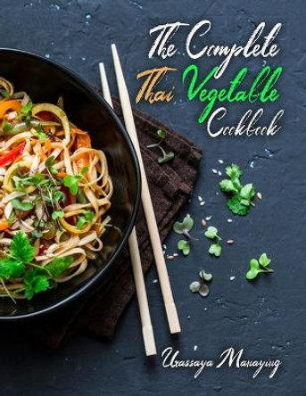 The Complete Thai Vegetable Cookbook: The Best Vegetable Recipes, Straight Out of Thailand! by Urassaya Manaying 9798571625258