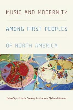 Music and Modernity Among First Peoples of North America by Victoria Lindsay Levine