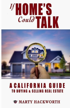 If Homes Could Talk: A guide to California real estate deals; buying and selling, lenders, foreclosure, escrow, inspections and all things real estate. by Marcus Bolanos 9798633118407