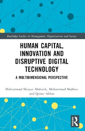 Human Capital, Innovation and Disruptive Digital Technology: A Multidimensional Perspective by Muhammad Shujaat Mubarik 9781032050805
