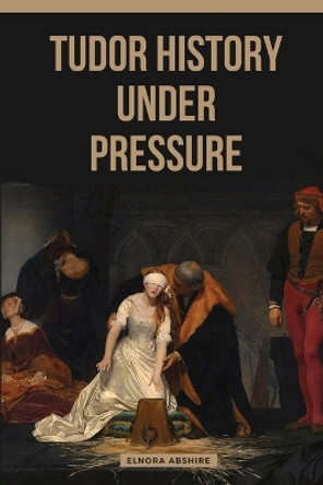 Tudor History under Pressure by Elnora Abshire 9787713526638