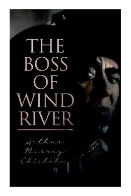 The Boss of Wind River: Western Novel by Arthur Murray Chisholm 9788027342808