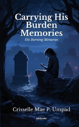 Carrying His Burden Memories by Crisselle Mae P Umpad 9789361727740