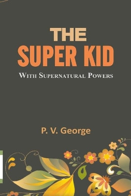The Super Kid: with a noble mission by P V George 9789388081610