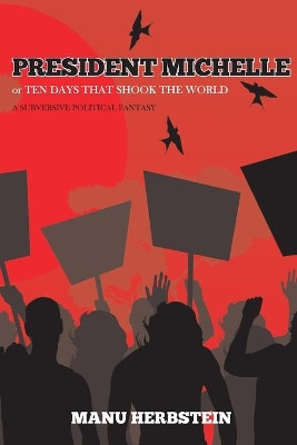 President Michelle, or Ten Days that Shook the World: A subversive political fantasy by Manu Herbstein 9789988233075