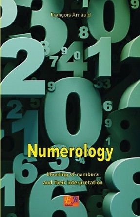 Numerology - Meaning of Numbers and Their Interpretation by Francois Arnauld 9782372971294