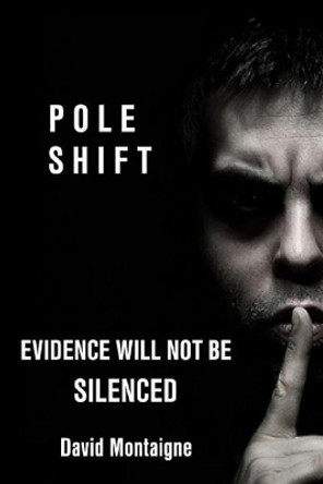 Pole Shift: Evidence Will Not Be Silenced by David Montaigne 9781986785136