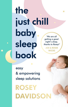 The Just Chill Baby Sleep Book: Easy and Empowering Sleep Solutions by Rosey Davidson