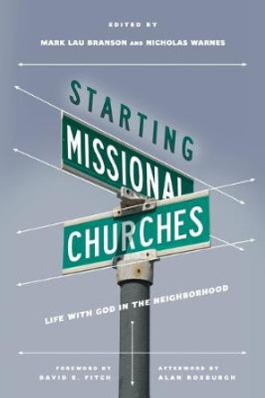 Starting Missional Churches: Life with God in the Neighborhood by Mark Branson