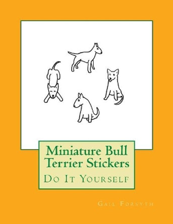 Miniature Bull Terrier Stickers: Do It Yourself by Gail Forsyth 9781981214419