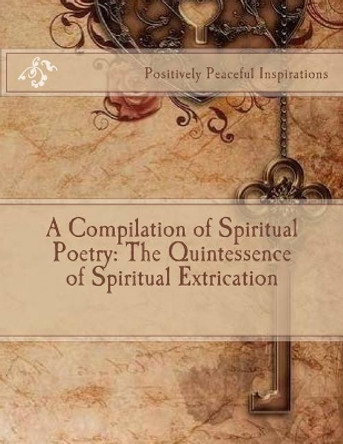 A Compilation of Spiritual Poetry: The Quintessence of Spiritual Extrication by Diamond C Orso 9781982059071