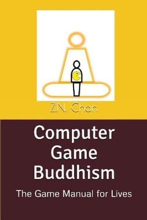 Computer Game Buddhism: The Game Manual for Lives by Z N Chan 9781982911386