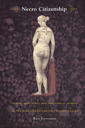 Necro Citizenship: Death, Eroticism, and the Public Sphere in the Nineteenth-Century United States by Russ Castronovo