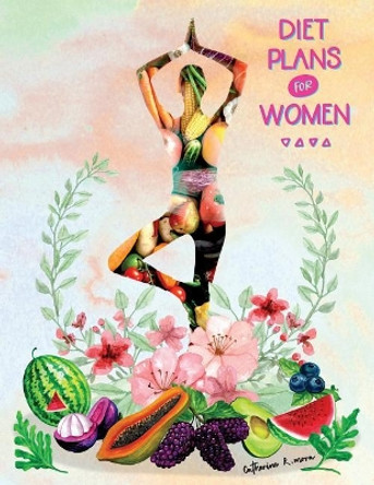 Diet Plans for women: Diary control planning calories make your life easier, for women by Catherine Mora 9781984287779