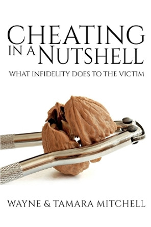 Cheating in a Nutshell: What Infidelity Does to The Victim by Wayne Mitchell 9781948158008