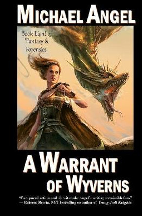 A Warrant of Wyverns: Book Eight of 'Fantasy & Forensics' by Michael Angel 9781979393201