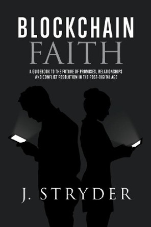 Blockchain Faith: A Guidebook to the Future of Promises, Relationships and Conflict Resolution in the Post-Digital Age by Jonny Stryder 9781948956000