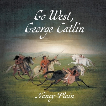 Go West, George Catlin: A Children's Nonfiction Western Picture Book by Nancy Plain 9781957548173