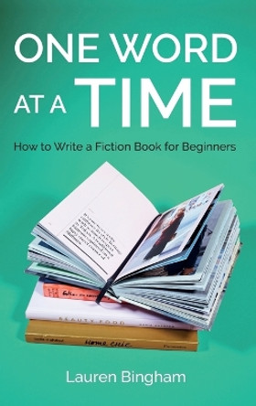 One Word at a Time: How to Write a Fiction Book for Beginners by Lauren Bingham 9781953714565