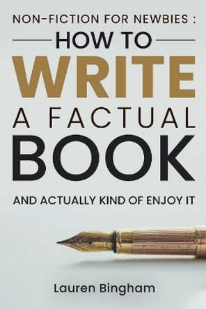 Non-Fiction for Newbies: How to Write a Factual Book and Actually Kind of Enjoy It by Lauren Bingham 9781953714695