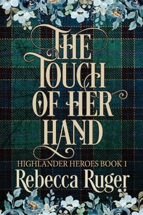 The Touch of Her Hand (Highlander Heroes Book 1) by Rebecca Ruger 9781960041005