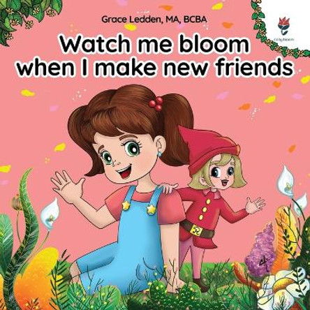 Watch me bloom when I make new friends: A coping story for children with autism on how to manage emotions, practice social skills and build meaningful connections. by Grace Ledden 9781962410106