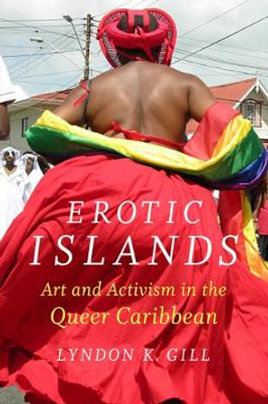 Erotic Islands: Art and Activism in the Queer Caribbean by Lyndon K. Gill