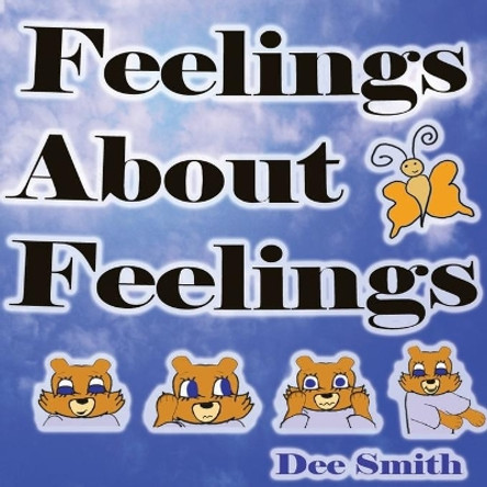 Feelings About Feelings: Emotion Picture Book for kids about emotions, types of feelings, why emotions occur and the feelings emotions are associated with. Great for storytimes about emotions . by Dee Smith 9781974062812
