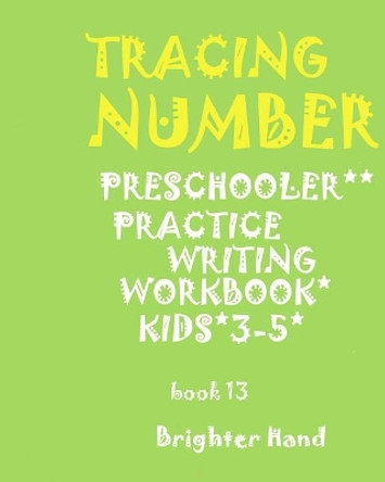 &quot;*&quot;TRACING*NUMBER&quot;PRESCHOOLERS&quot;*Practice WRITING*WORKBOOK, KIDS AGES 3-5&quot;*&quot;: &quot;*&quot;TRACING*NUMBER&quot;PRESCHOOLERS&quot;*Practice WRITING*WORKBOOK, FOR KIDS AGES 3-5&quot;*&quot; by Brighter Hand 9781975906641