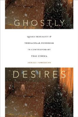 Ghostly Desires: Queer Sexuality and Vernacular Buddhism in Contemporary Thai Cinema by Arnika Fuhrmann