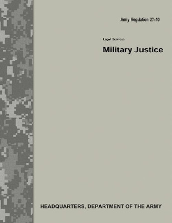 Military Justice (Army Regulation 27-10) by Department Of the Army 9781977786715