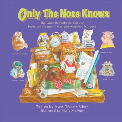 Only the Nose Knows: The Quite Remarkable Tales of Professor Cooper T. Cat and Alousihus B. Hound by Muffy McAlpin 9781792360015