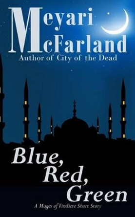 Blue, Red, Green: A Mages of Tindiere Short Story by Meyari McFarland 9781939906878