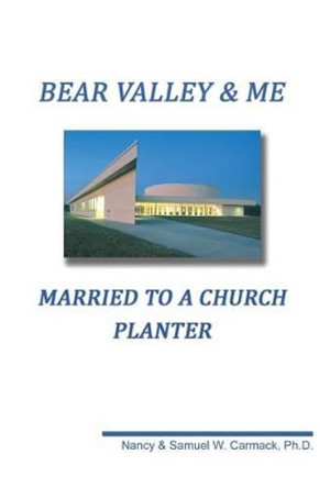 Bear Valley and Me: Married to a Church Planter by Samuel W Carmack Ph D 9781938551024