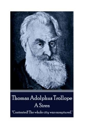 Thomas Adolphus Trollope - A Siren: &quot;Contented! The whole city was enraptured.&quot; by Thomas Adolphus Trollope 9781785434716