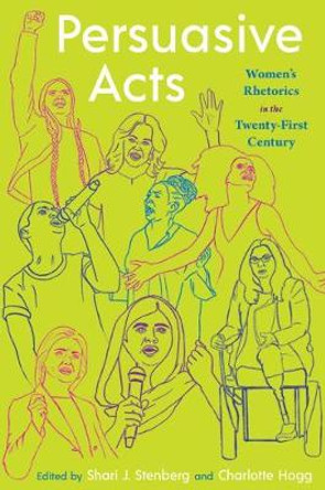 Persuasive Acts: Women's Rhetorics in the Twenty-First Century by Shari J. Stenberg