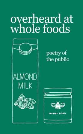 overheard at whole foods: poetry of the public by Theresa Vogrin 9781798036259