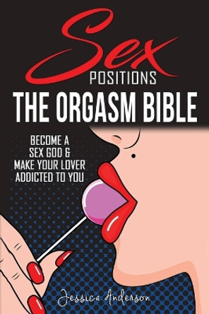 Sex Positions: Become a Sex God and Make Your Lover Addicted To You by Jessica Anderson 9781802343687