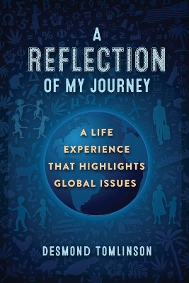 A Reflection of My Journey: A Life Experience That Highlights Global Issues by Desmond Tomlinson 9781734250084