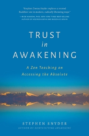 Trust in Awakening: A Zen Teaching on Accessing the Absolute by Stephen Snyder 9781734781076