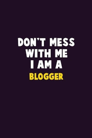 Don't Mess With Me, I Am A blogger: 6X9 Career Pride 120 pages Writing Notebooks by Emma Loren 9781676801993