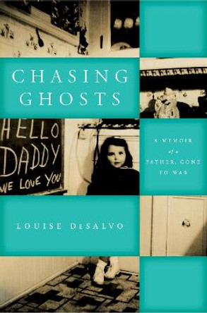 Chasing Ghosts:: A Memoir of a Father, Gone to War by Louise DeSalvo