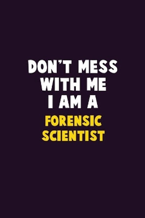Don't Mess With Me, I Am A Forensic Scientist: 6X9 Career Pride 120 pages Writing Notebooks by Emma Loren 9781679749766