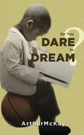 So You Dare to Dream? by Arthur McKay 9781685471231