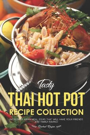 Tasty Thai Hot Pot Recipe Collection: Incredible Asian Meal Ideas that will have your Friends and Family Raving! by Rachael Rayner 9781691157457