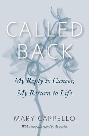 Called Back: My Reply to Cancer, My Return to Life by Mary Cappello