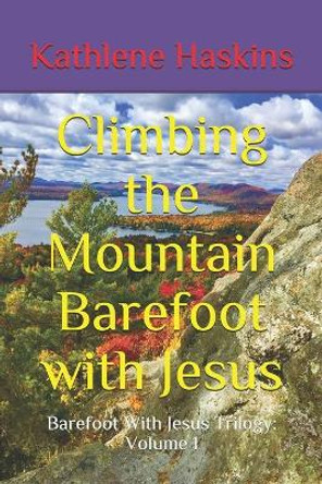 Climbing the Mountain Barefoot With Jesus by Kathlene Haskins 9781691425754