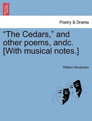 The Cedars, and Other Poems, Andc. [With Musical Notes.] by William Henderson, T 9781241123802