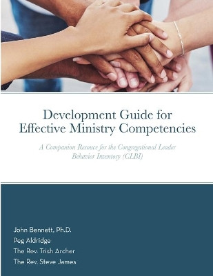 Development Guide for Effective Ministry Competencies: A Companion Resouce for the Congregational Leader Behavior Inventory (CLBI) by John Bennett 9781794833135