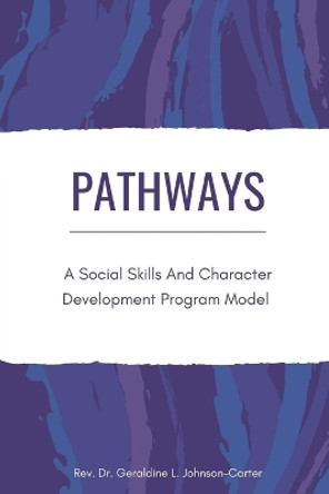 Pathways: A Social Skills and Character Development Program Model: Youth Counseling by Rev Dr Geraldine L Johnson-Carter 9781798769539